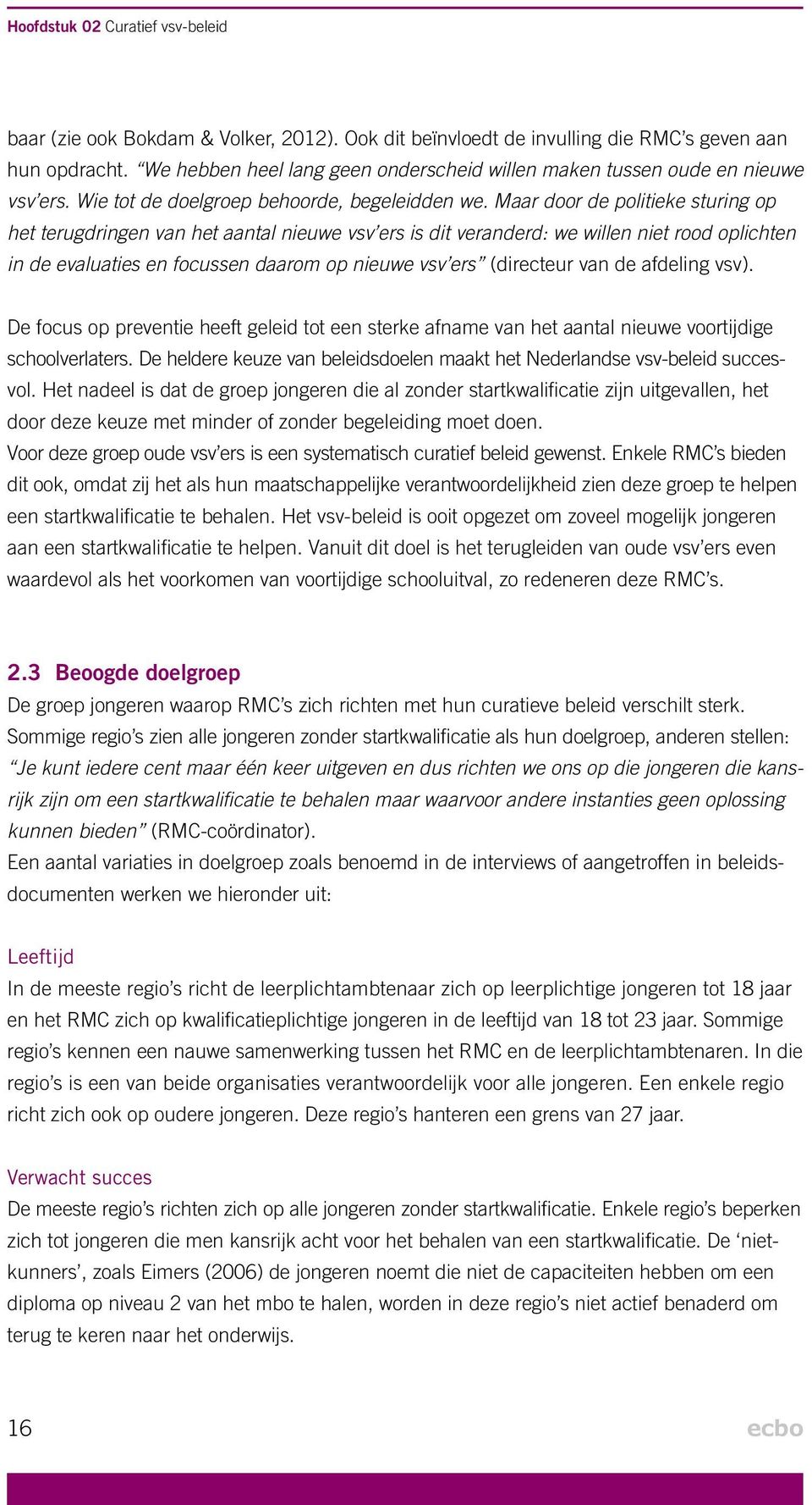 Maar door de politieke sturing op het terugdringen van het aantal nieuwe vsv ers is dit veranderd: we willen niet rood oplichten in de evaluaties en focussen daarom op nieuwe vsv ers (directeur van