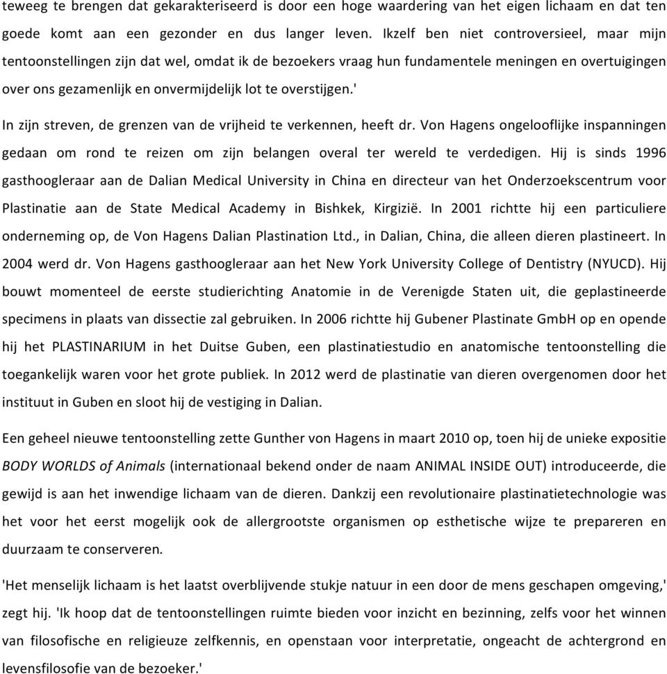 ' Inzijnstreven,degrenzenvandevrijheidteverkennen,heeftdr.VonHagensongelooflijkeinspanningen gedaan om rond te reizen om zijn belangen overal ter wereld te verdedigen.
