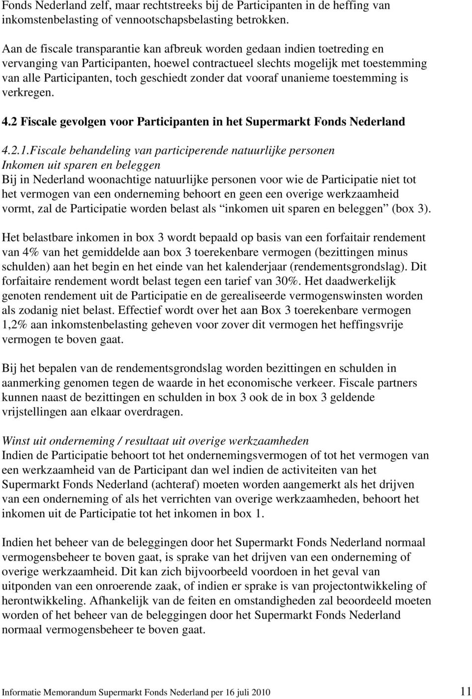 zonder dat vooraf unanieme toestemming is verkregen. 4.2 Fiscale gevolgen voor Participanten in het Supermarkt Fonds Nederland 4.2.1.