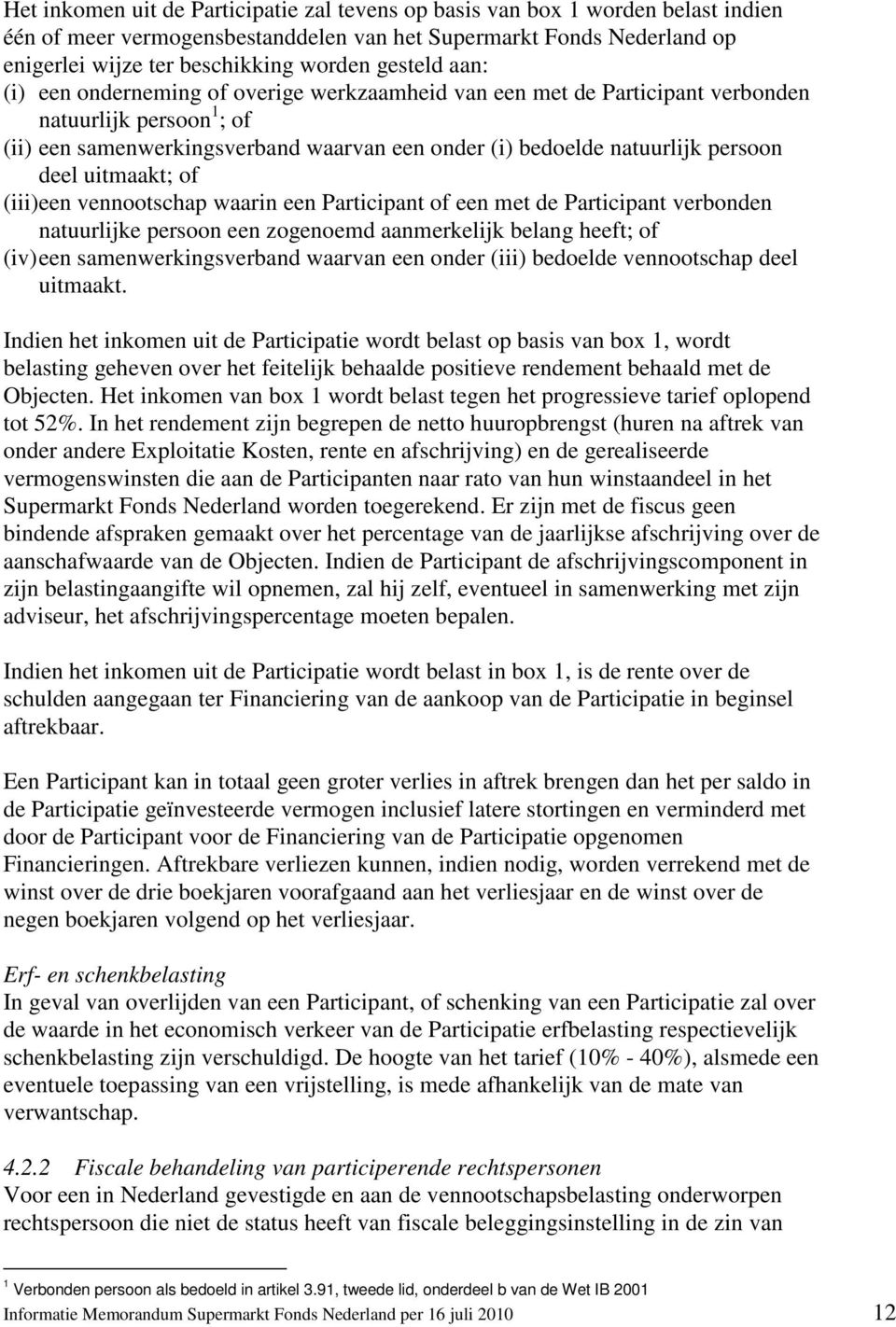 deel uitmaakt; of (iii)een vennootschap waarin een Participant of een met de Participant verbonden natuurlijke persoon een zogenoemd aanmerkelijk belang heeft; of (iv) een samenwerkingsverband