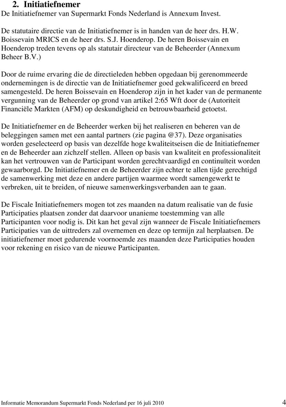 ) Door de ruime ervaring die de directieleden hebben opgedaan bij gerenommeerde ondernemingen is de directie van de Initiatiefnemer goed gekwalificeerd en breed samengesteld.