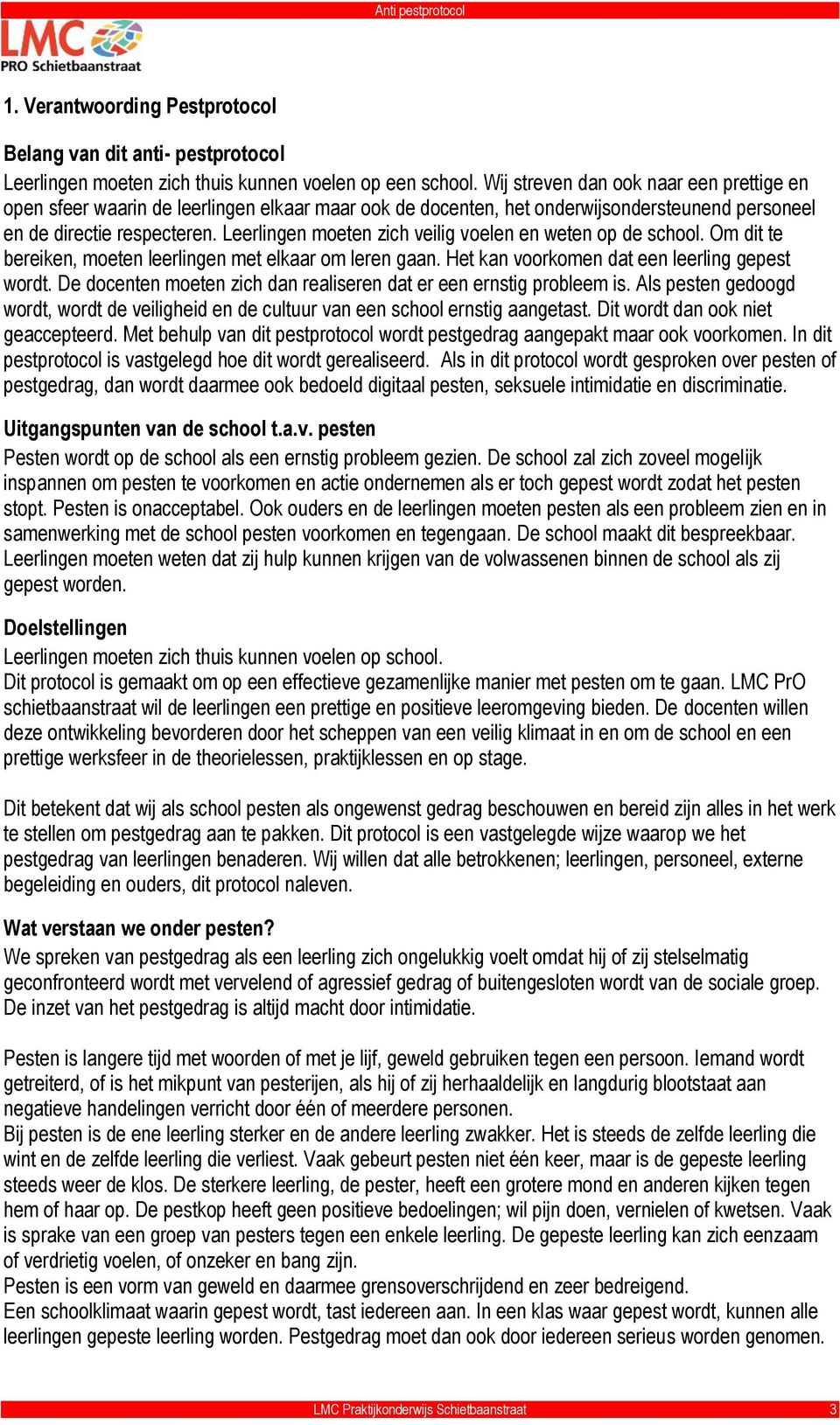 Leerlingen moeten zich veilig voelen en weten op de school. Om dit te bereiken, moeten leerlingen met elkaar om leren gaan. Het kan voorkomen dat een leerling gepest wordt.