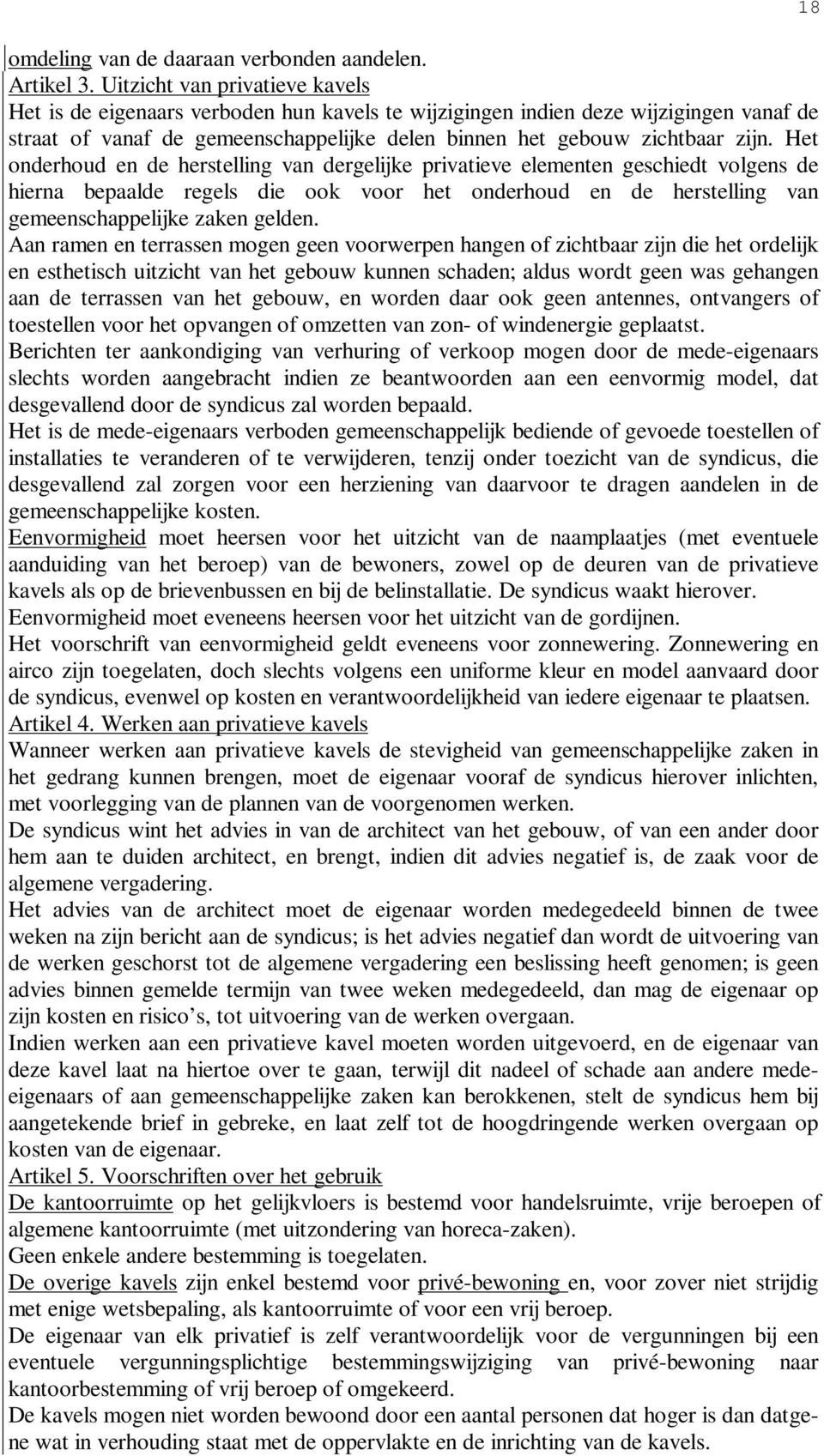 Het onderhoud en de herstelling van dergelijke privatieve elementen geschiedt volgens de hierna bepaalde regels die ook voor het onderhoud en de herstelling van gemeenschappelijke zaken gelden.