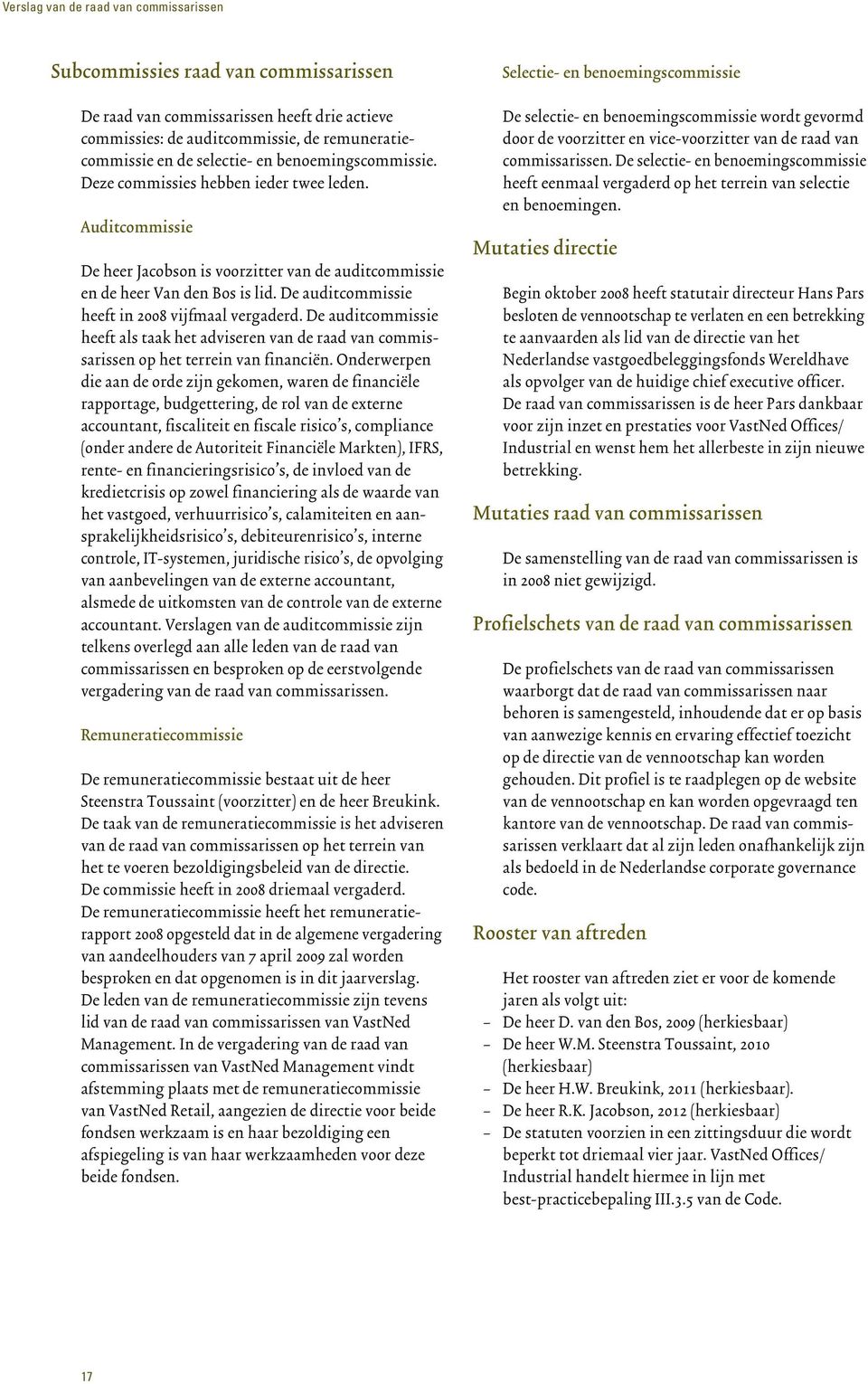 De auditcommissie heeft in 2008 vijfmaal vergaderd. De auditcommissie heeft als taak het adviseren van de raad van commissarissen op het terrein van financiën.