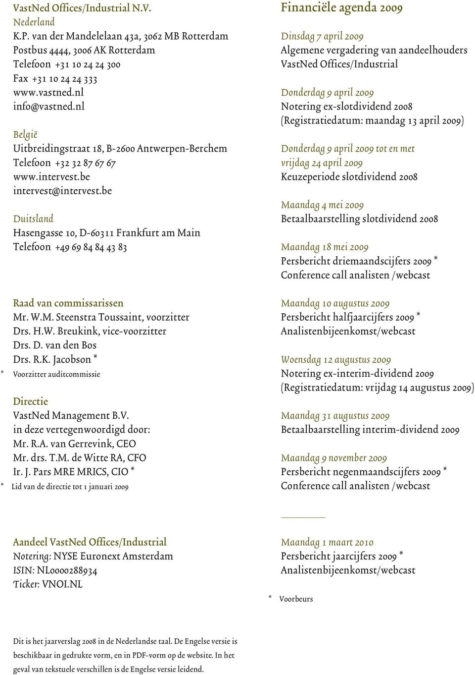 be Duitsland Hasengasse 10, D-60311 Frankfurt am Main Telefoon +49 69 84 84 43 83 Raad van commissarissen Mr. W.M. Steenstra Toussaint, voorzitter Drs. H.W. Breukink, vice-voorzitter Drs. D. van den Bos Drs.