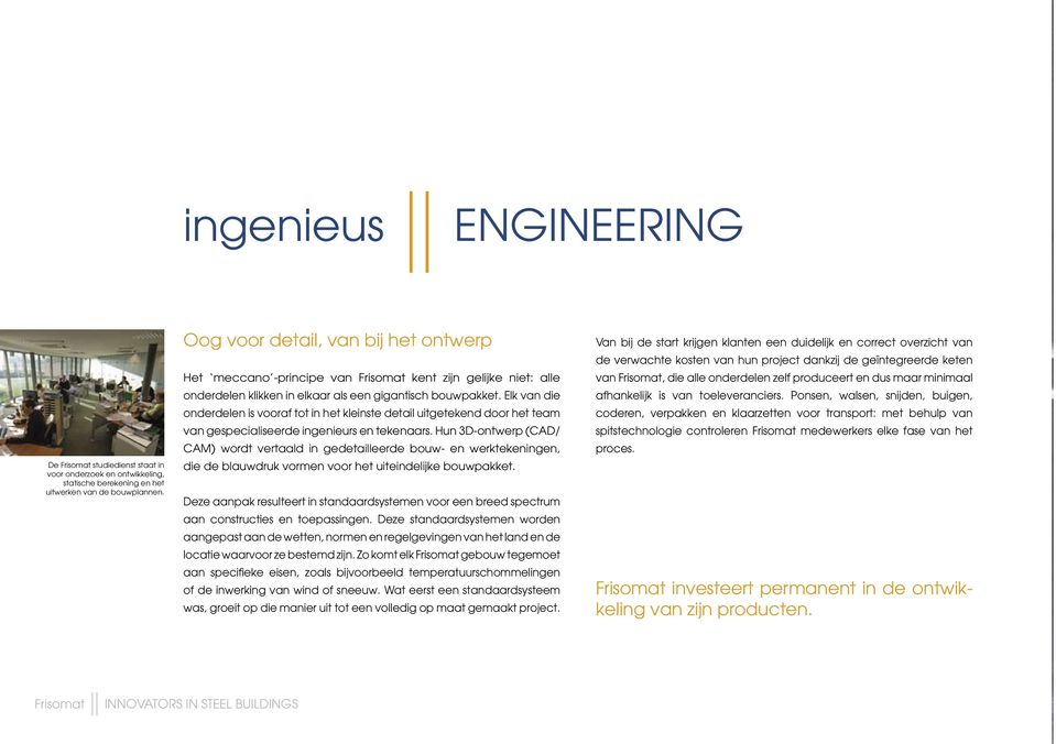 Elk van die onderdelen is vooraf tot in het kleinste detail uitgetekend door het team van gespecialiseerde ingenieurs en tekenaars.