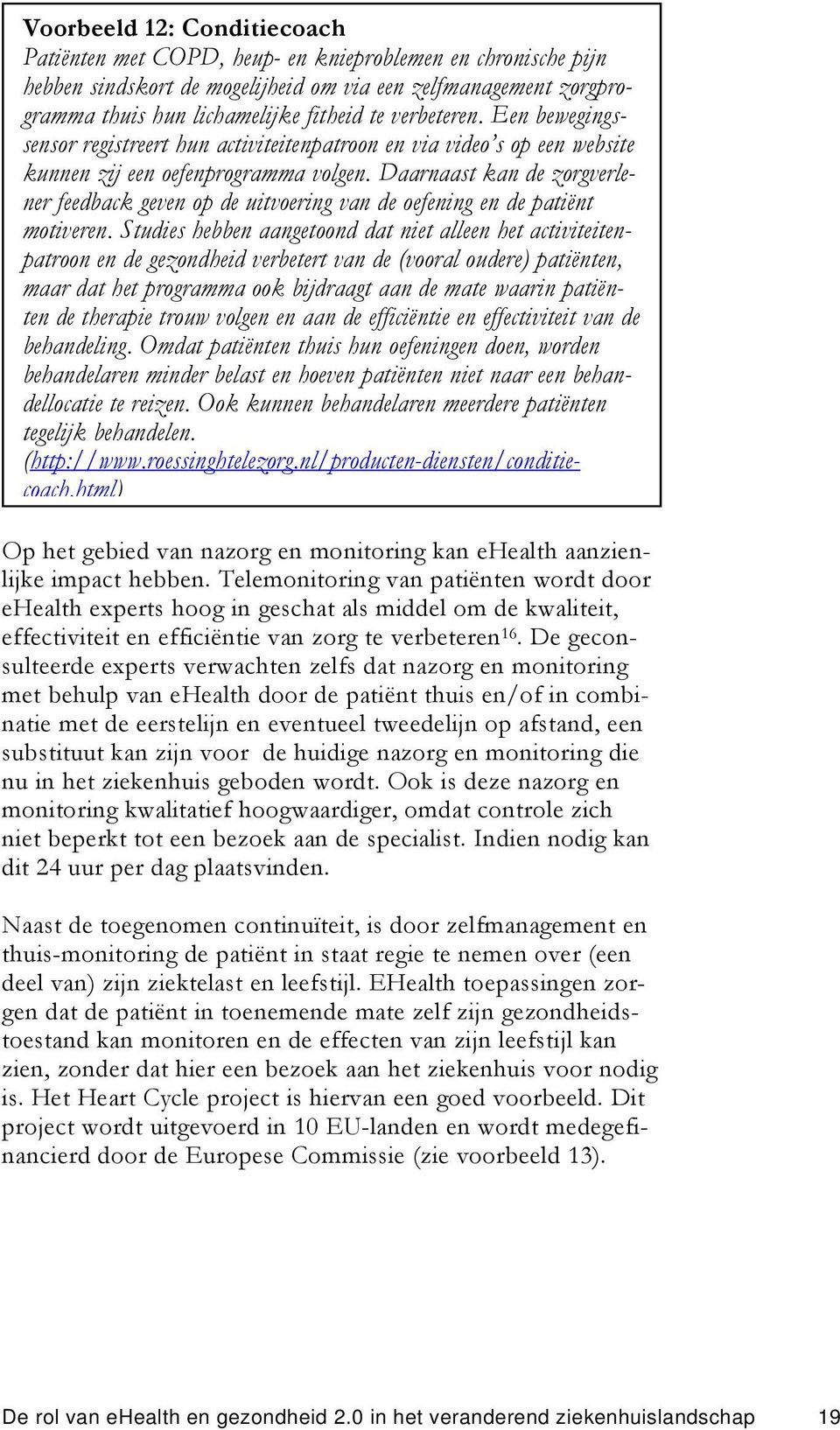 Daarnaast kan de zorgverlener feedback geven op de uitvoering van de oefening en de patiënt motiveren.