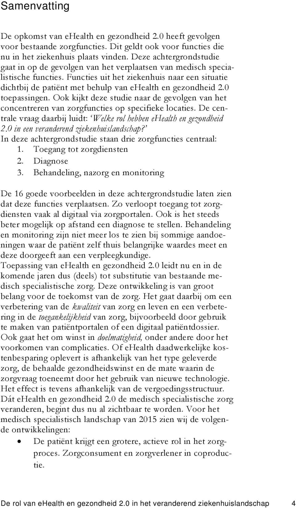 Functies uit het ziekenhuis naar een situatie dichtbij de patiënt met behulp van ehealth en gezondheid 2.0 toepassingen.