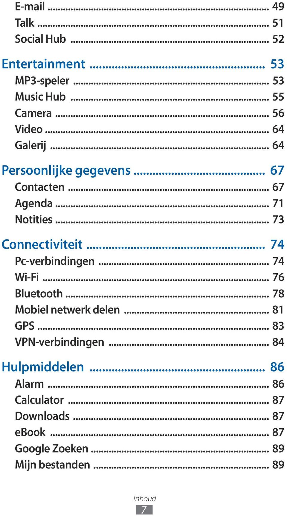 .. 74 Pc-verbindingen... 74 Wi-Fi... 76 Bluetooth... 78 Mobiel netwerk delen... 8 GPS... 83 VPN-verbindingen.