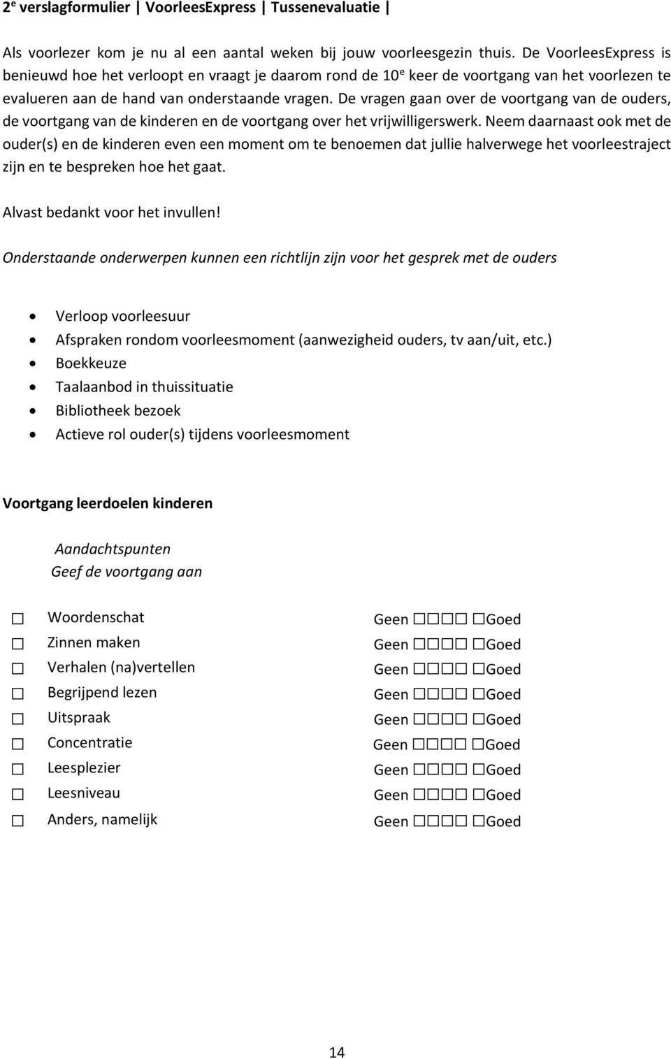 De vragen gaan over de voortgang van de ouders, de voortgang van de kinderen en de voortgang over het vrijwilligerswerk.