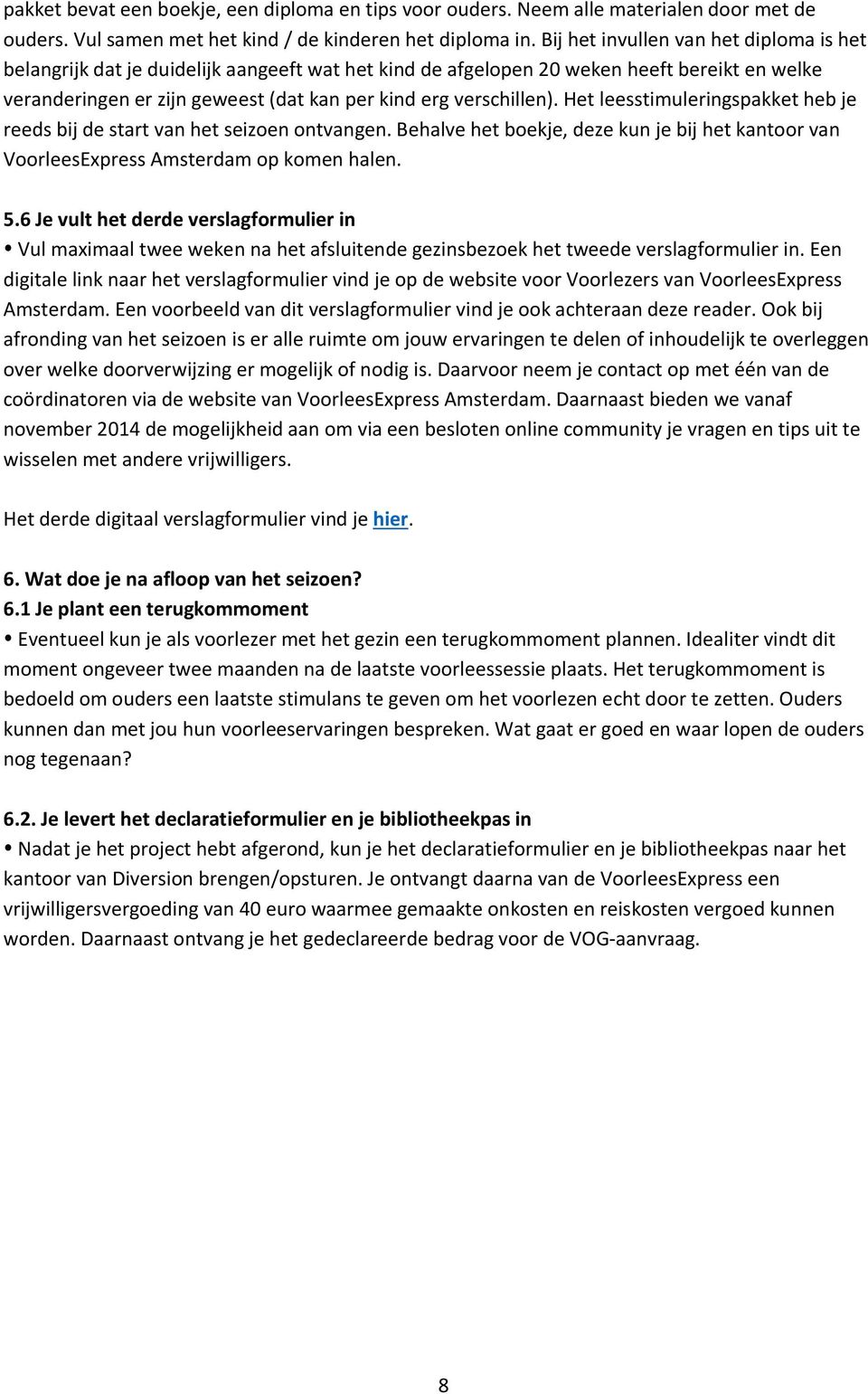 Het leesstimuleringspakket heb je reeds bij de start van het seizoen ontvangen. Behalve het boekje, deze kun je bij het kantoor van VoorleesExpress Amsterdam op komen halen. 5.