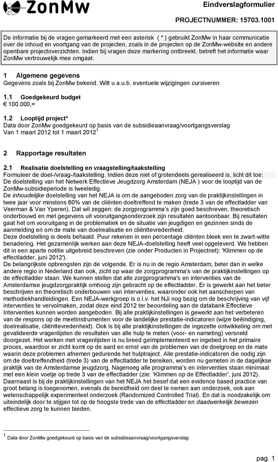 1.1 Goedgekeurd budget 100.000,= 1.2 Looptijd project* Data door ZonMw goedgekeurd op basis van de subsidieaanvraag/voortgangsverslag Van 1 maart 2012 tot 1 maart 2012 1 2 Rapportage resultaten 2.