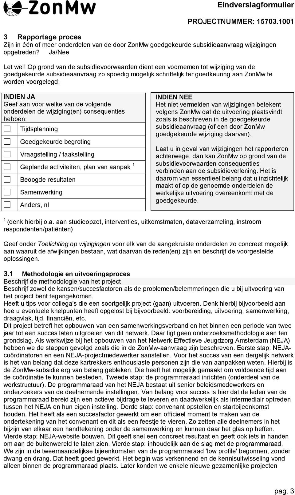 INDIEN JA Geef aan voor welke van de volgende onderdelen de wijziging(en) consequenties hebben: Tijdsplanning Goedgekeurde begroting Vraagstelling / taakstelling Geplande activiteiten, plan van