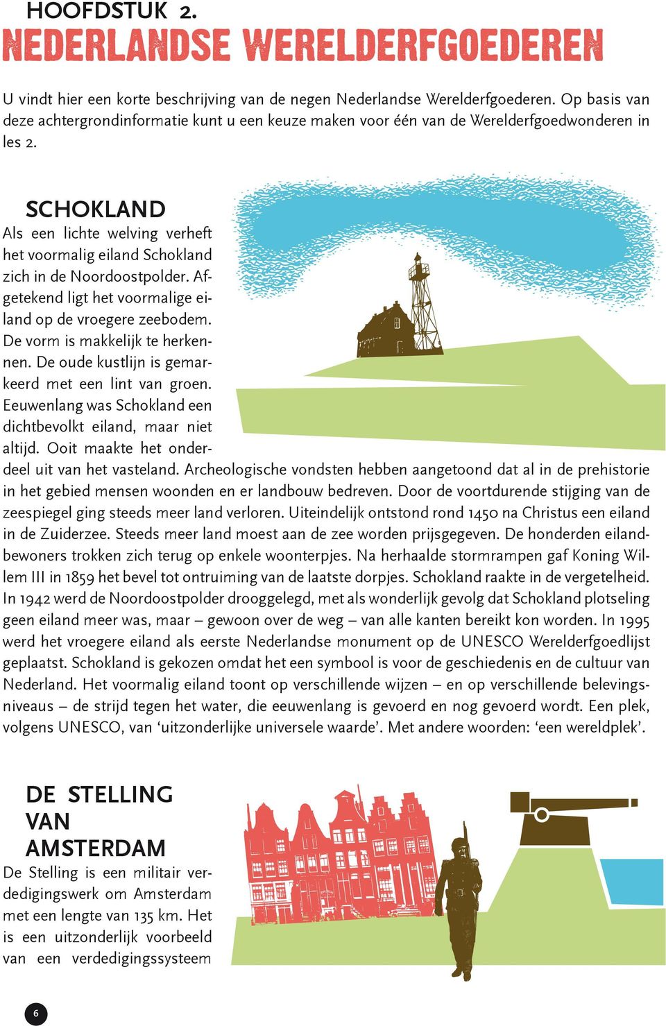 Schokland Als een lichte welving verheft het voormalig eiland Schokland zich in de Noordoostpolder. Afgetekend ligt het voormalige eiland op de vroegere zee bodem. De vorm is makkelijk te herkennen.