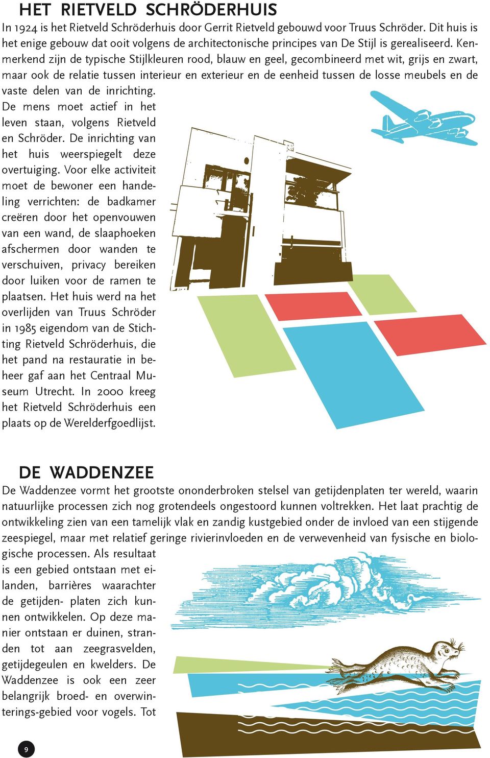 Kenmerkend zijn de typische Stijlkleuren rood, blauw en geel, gecombineerd met wit, grijs en zwart, maar ook de relatie tussen interieur en exterieur en de eenheid tussen de losse meubels en de vaste