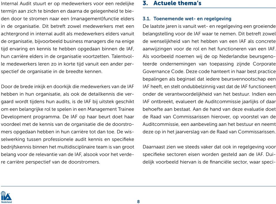 opgedaan binnen de IAF, hun carrière elders in de organisatie voortzetten. Talentvolle medewerkers leren zo in korte tijd vanuit een ander perspectief de organisatie in de breedte kennen.