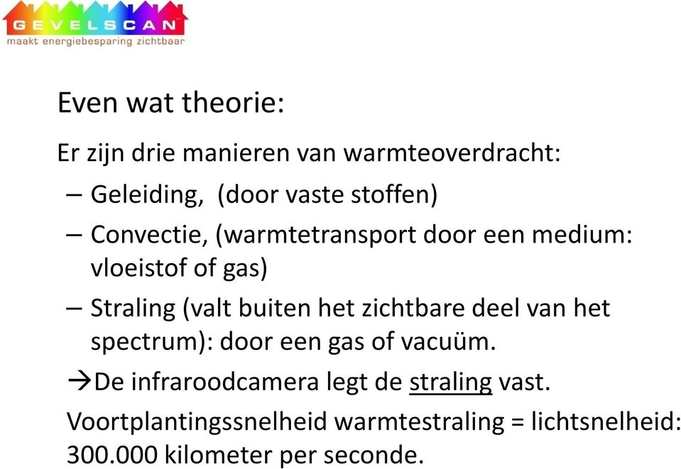 buiten het zichtbare deel van het spectrum): door een gas of vacuüm.