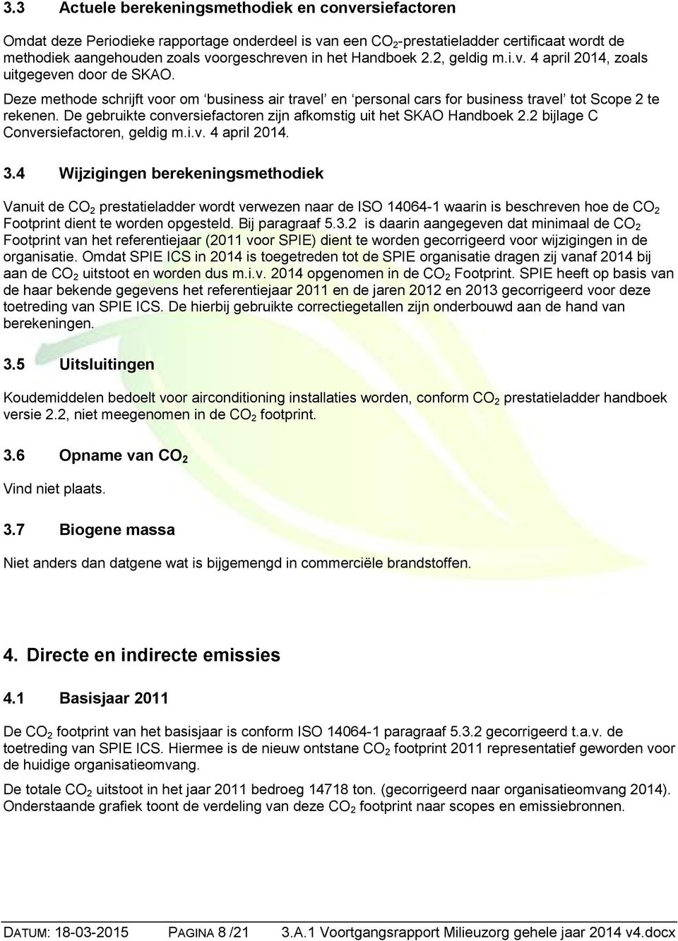 De gebruikte conversiefactoren zijn afkomstig uit het SKAO Handboek 2.2 bijlage C Conversiefactoren, geldig m.i.v. 4 april 2014. 3.