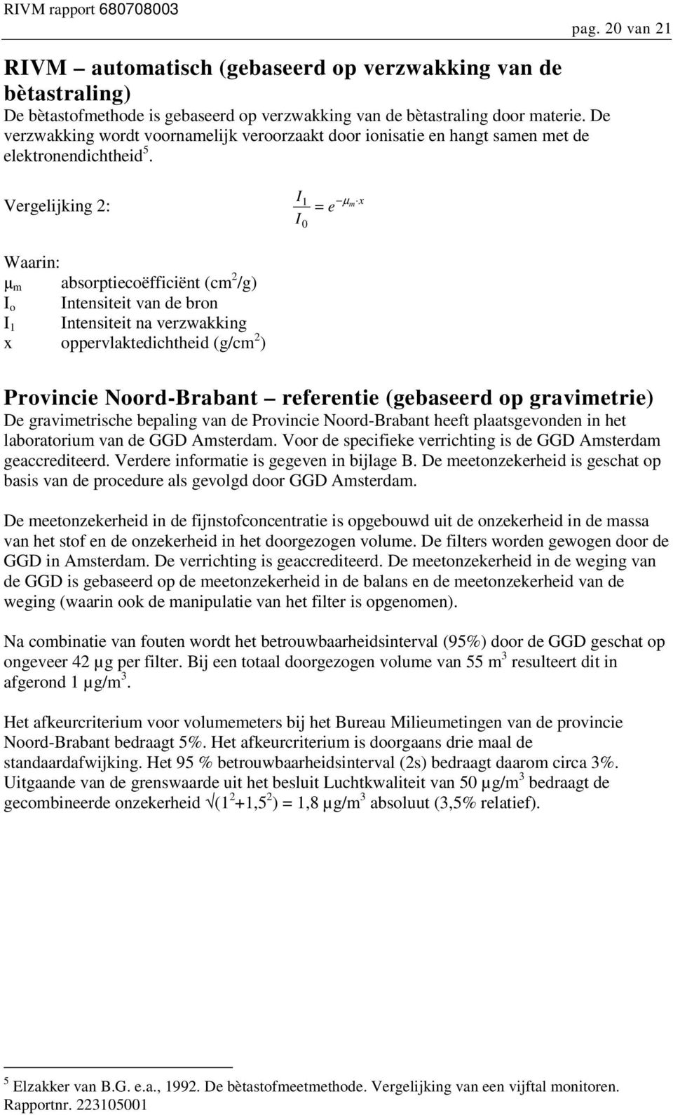 Vergelijking 2: Waarin: m absorptiecoëfficiënt (cm 2 /g) I o Intensiteit van de bron I 1 Intensiteit na verzwakking x oppervlaktedichtheid (g/cm 2 ) I I 1 0 = e µ m x Provincie Noord-Brabant