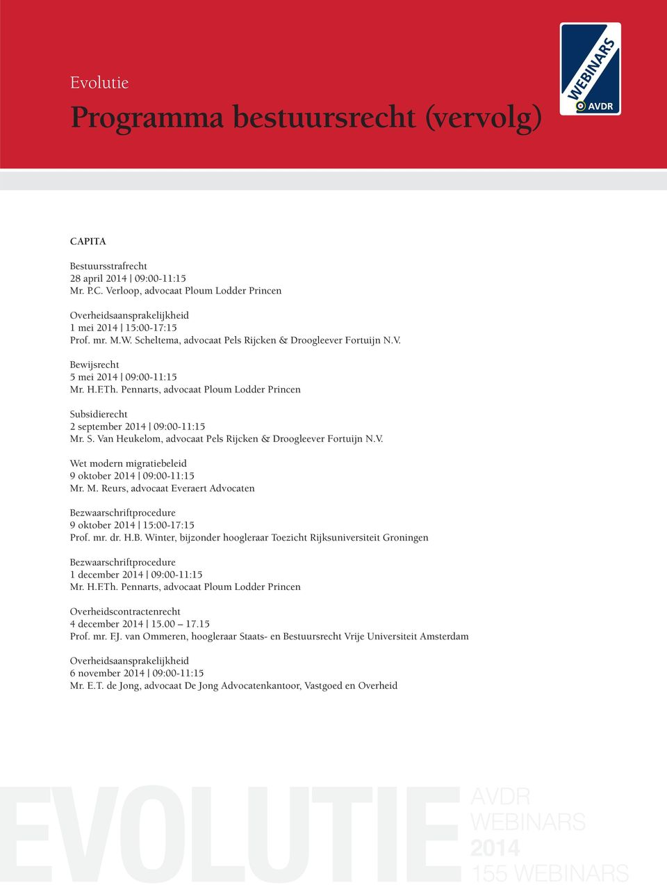 bsidierecht 2 september 2014 09:00-11:15 Mr. S. Van Heukelom, advocaat Pels Rijcken & Droogleever Fortuijn N.V. Wet modern migratiebeleid 9 oktober 2014 09:00-11:15 Mr. M. Reurs, advocaat Everaert Advocaten Bezwaarschriftprocedure 9 oktober 2014 15:00-17:15 Prof.
