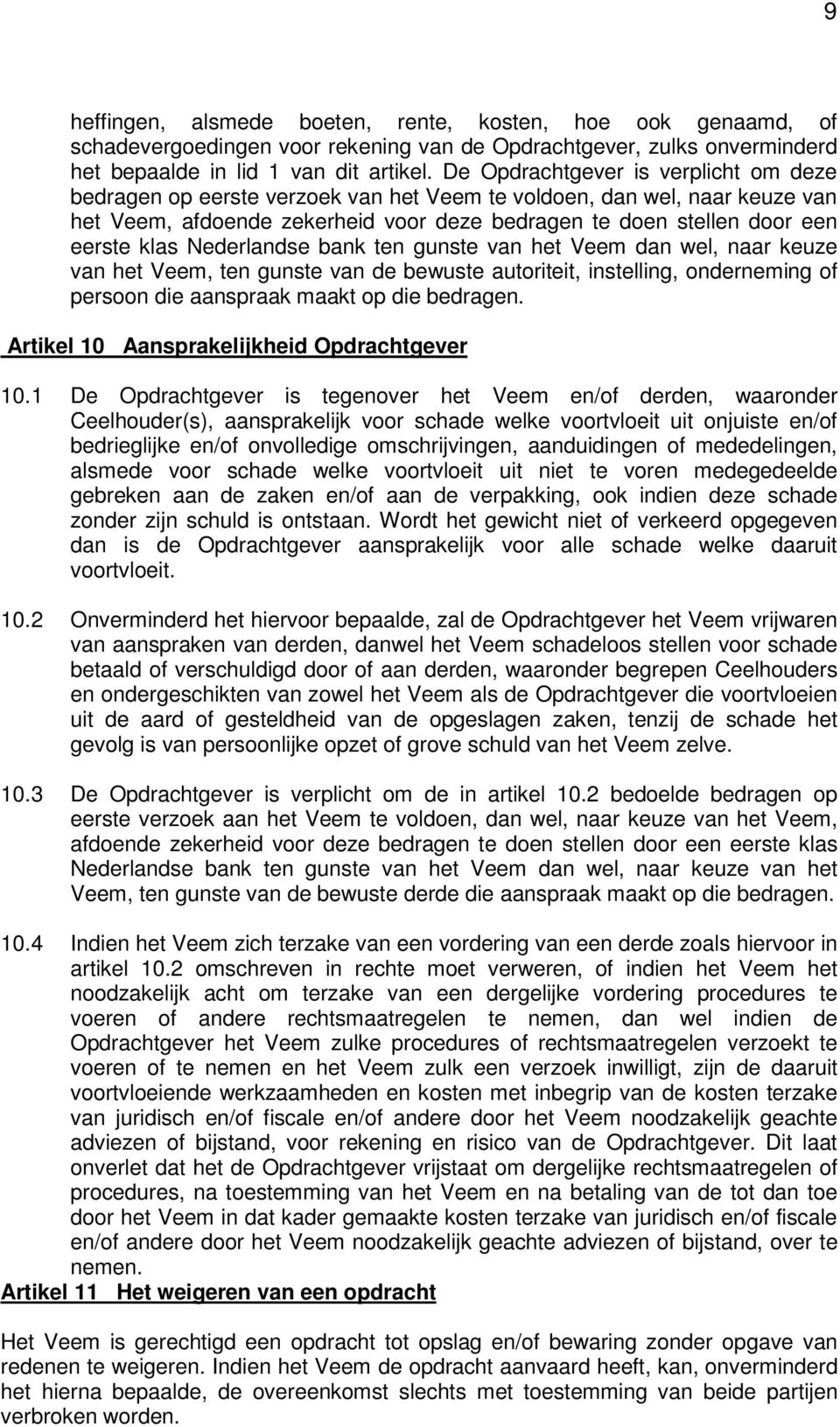 Nederlandse bank ten gunste van het Veem dan wel, naar keuze van het Veem, ten gunste van de bewuste autoriteit, instelling, onderneming of persoon die aanspraak maakt op die bedragen.