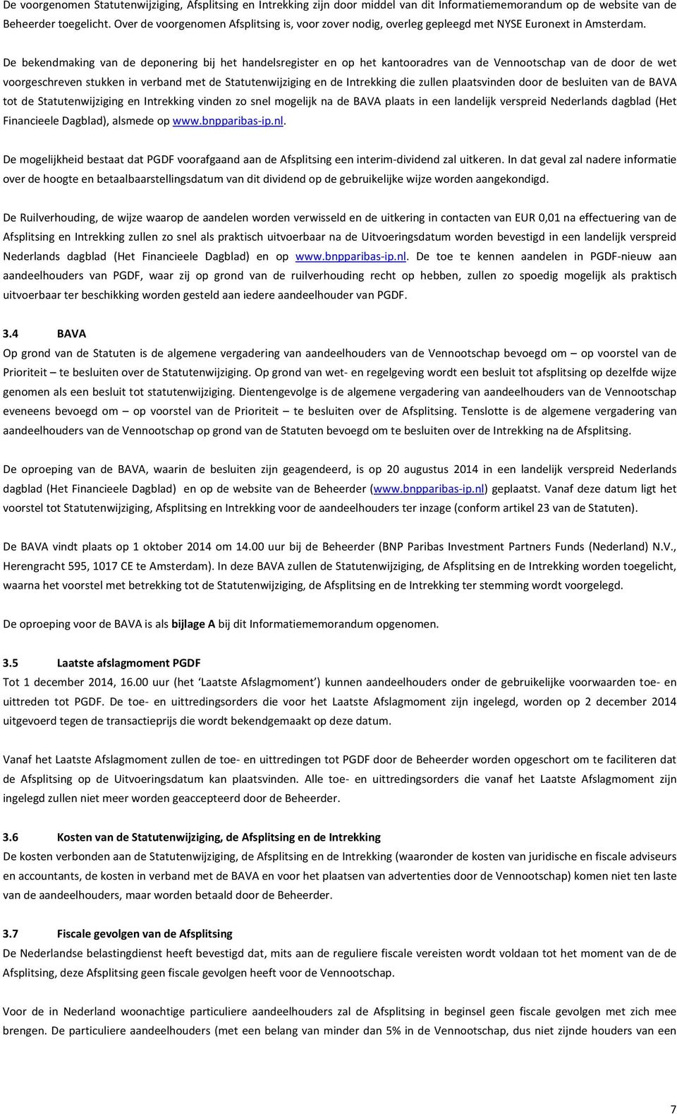 De bekendmaking van de deponering bij het handelsregister en op het kantooradres van de ennootschap van de door de wet voorgeschreven stukken in verband met de Statutenwijziging en de Intrekking die