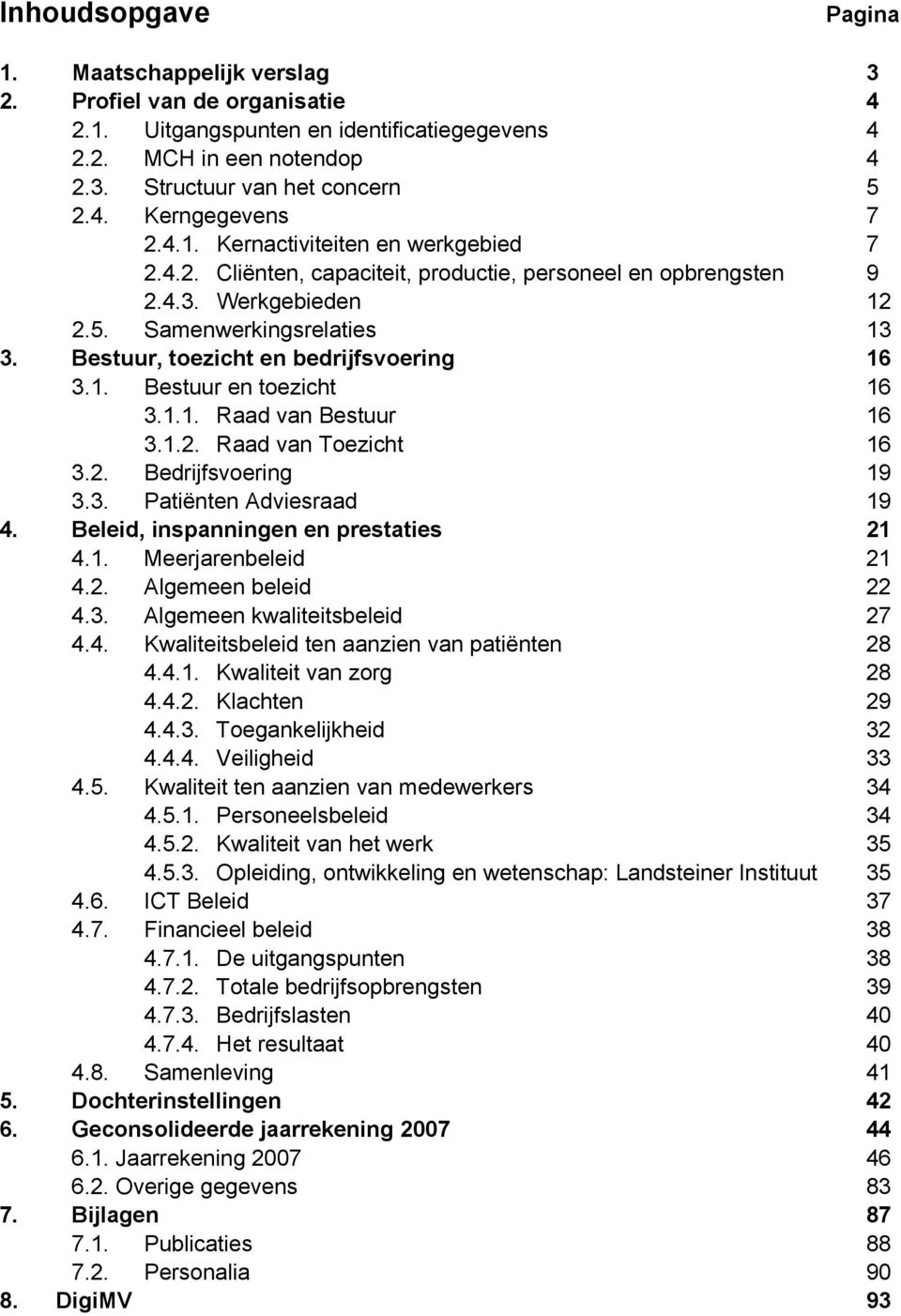 Bestuur, toezicht en bedrijfsvoering 16 3.1. Bestuur en toezicht 16 3.1.1. Raad van Bestuur 16 3.1.2. Raad van Toezicht 16 3.2. Bedrijfsvoering 19 3.3. Patiënten Adviesraad 19 4.