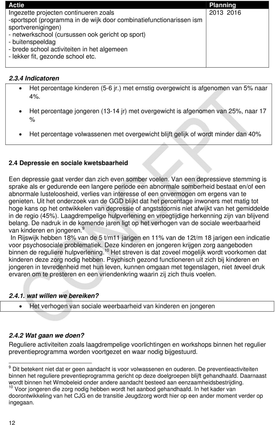 Het percentage jongeren (13-14 jr) met overgewicht is afgenomen van 25%, naar 17 % Het percentage volwassenen met overgewicht blijft gelijk of wordt minder dan 40% 2.