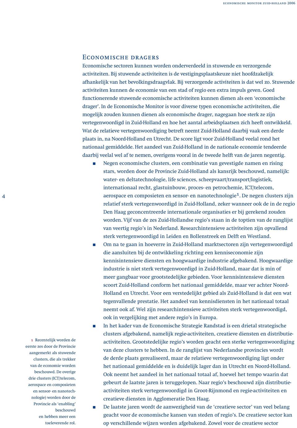 Economische dragers Economische sectoren kunnen worden onderverdeeld in stuwende en verzorgende activiteiten.