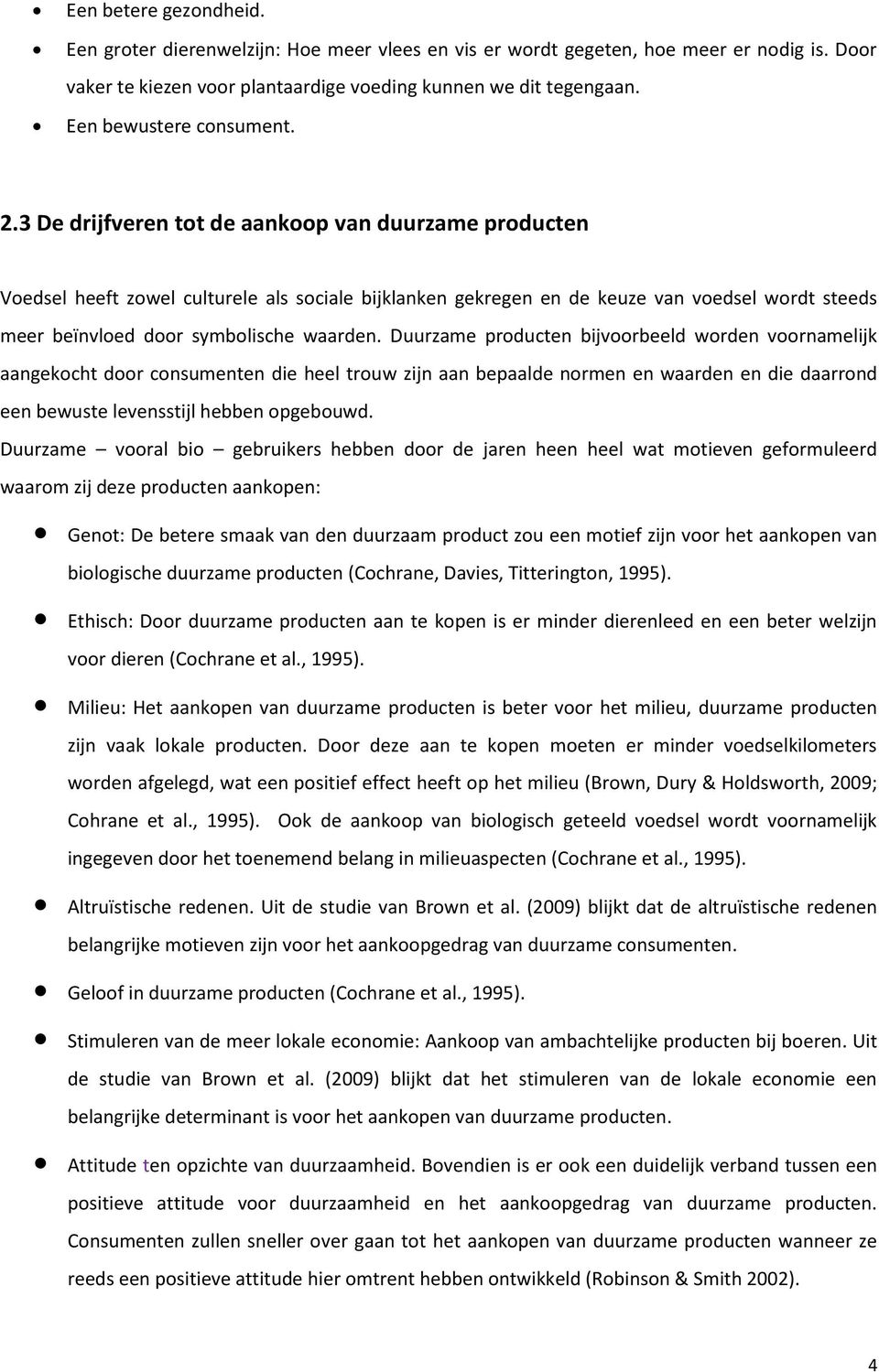 3 De drijfveren tot de aankoop van duurzame producten Voedsel heeft zowel culturele als sociale bijklanken gekregen en de keuze van voedsel wordt steeds meer beïnvloed door symbolische waarden.