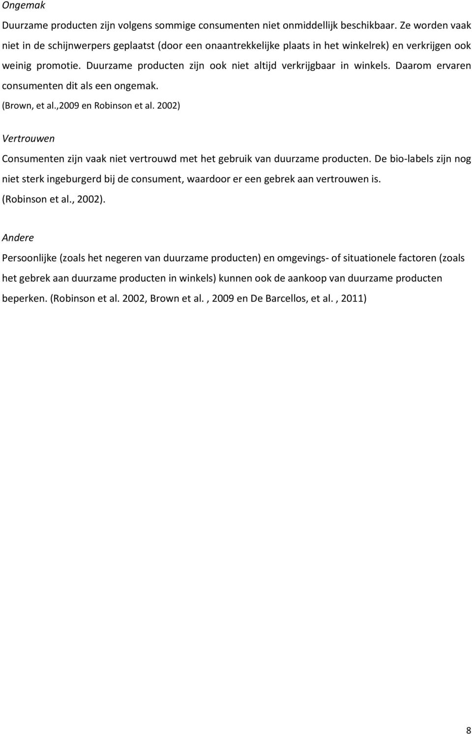 Duurzame producten zijn ook niet altijd verkrijgbaar in winkels. Daarom ervaren consumenten dit als een ongemak. (Brown, et al.,2009 en Robinson et al.