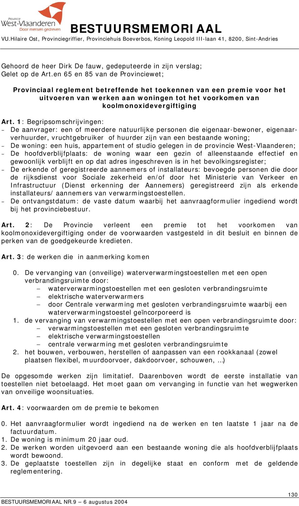 1: Begripsomschrijvingen: - De aanvrager: een of meerdere natuurlijke personen die eigenaar-bewoner, eigenaarverhuurder, vruchtgebruiker of huurder zijn van een bestaande woning; - De woning: een