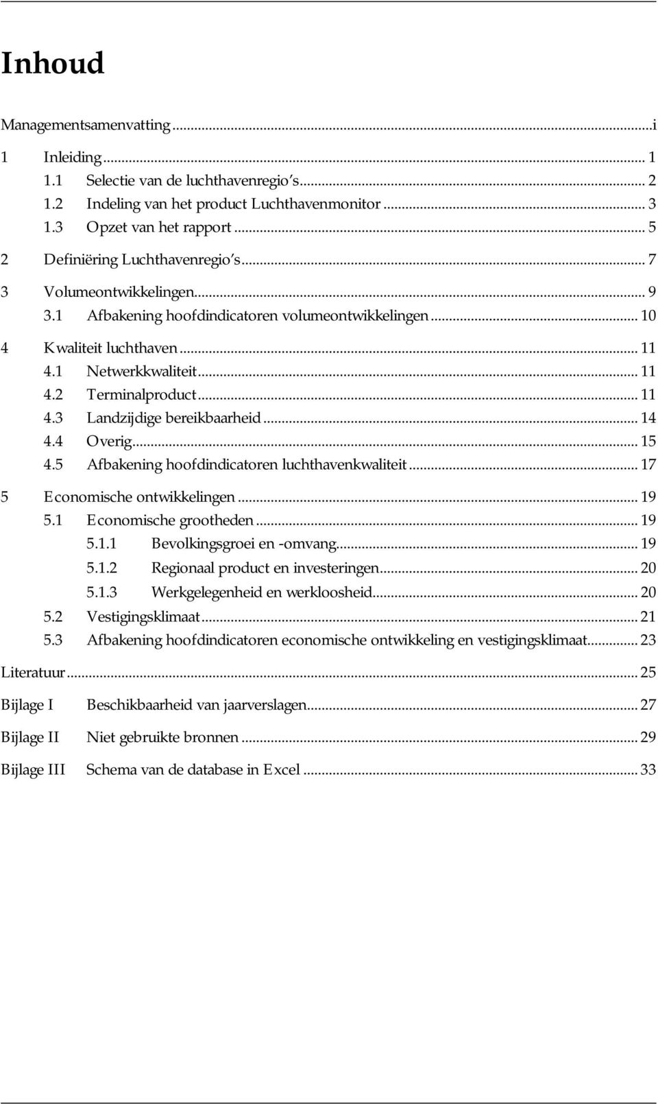 .. 11 4.3 Landzijdige bereikbaarheid... 14 4.4 Overig... 15 4.5 Afbakening hoofdindicatoren luchthavenkwaliteit... 17 5 Economische ontwikkelingen... 19 5.1 Economische grootheden... 19 5.1.1 Bevolkingsgroei en -omvang.