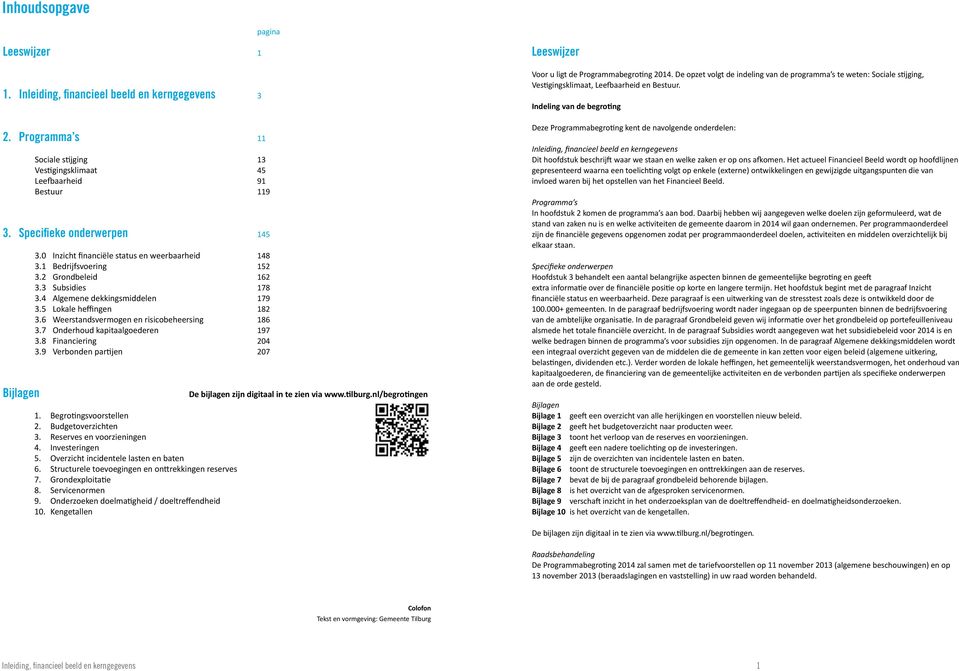 Programma s Sociale stijging Vestigingsklimaat Leefbaarheid Bestuur 3. Specifieke onderwerpen Bijlagen 3.0 Inzicht financiële status en weerbaarheid 3.1 Bedrijfsvoering 3.2 Grondbeleid 3.