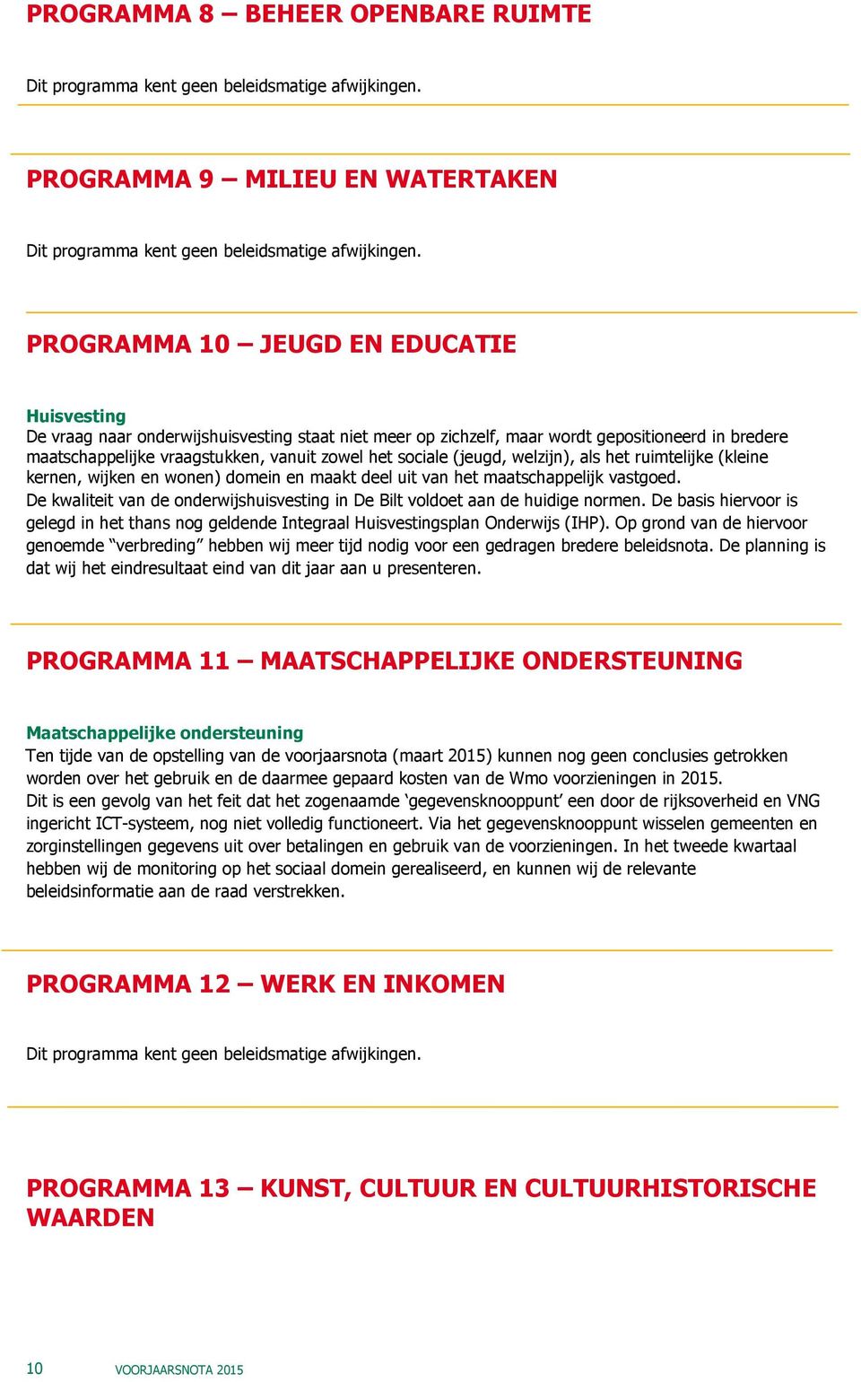 (jeugd, welzijn), als het ruimtelijke (kleine kernen, wijken en wonen) domein en maakt deel uit van het maatschappelijk vastgoed.