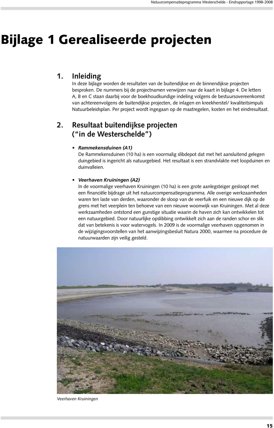 De letters A, B en C staan daarbij voor de boekhoudkundige indeling volgens de bestuursovereenkomst van achtereenvolgens de buitendijkse projecten, de inlagen en kreekherstel/ kwaliteitsimpuls