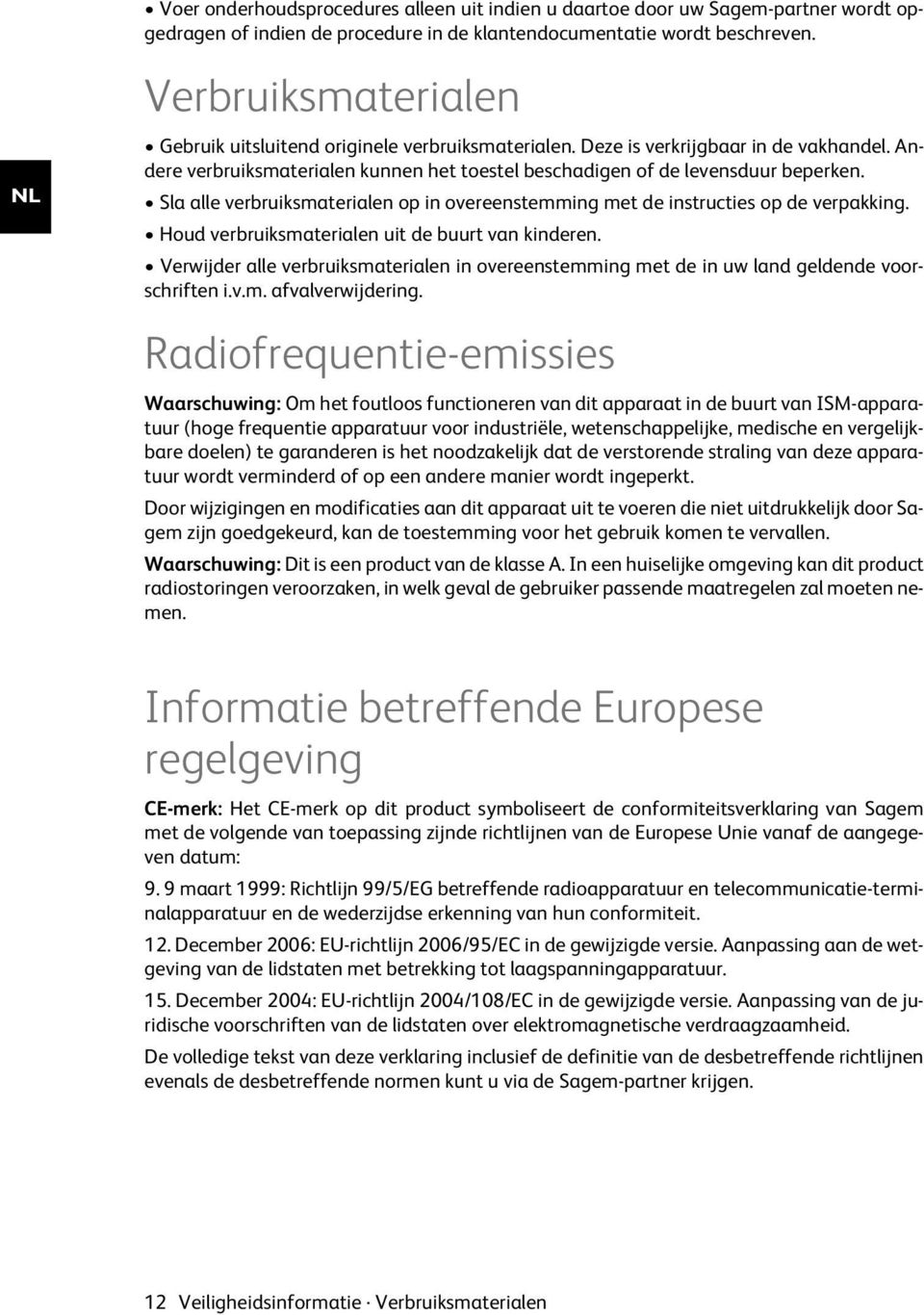 Andere verbruiksmaterialen kunnen het toestel beschadigen of de levensduur beperken. Verbruiksmateriaal 1 Sla alle verbruiksmaterialen op in overeenstemming met de instructies op de verpakking.