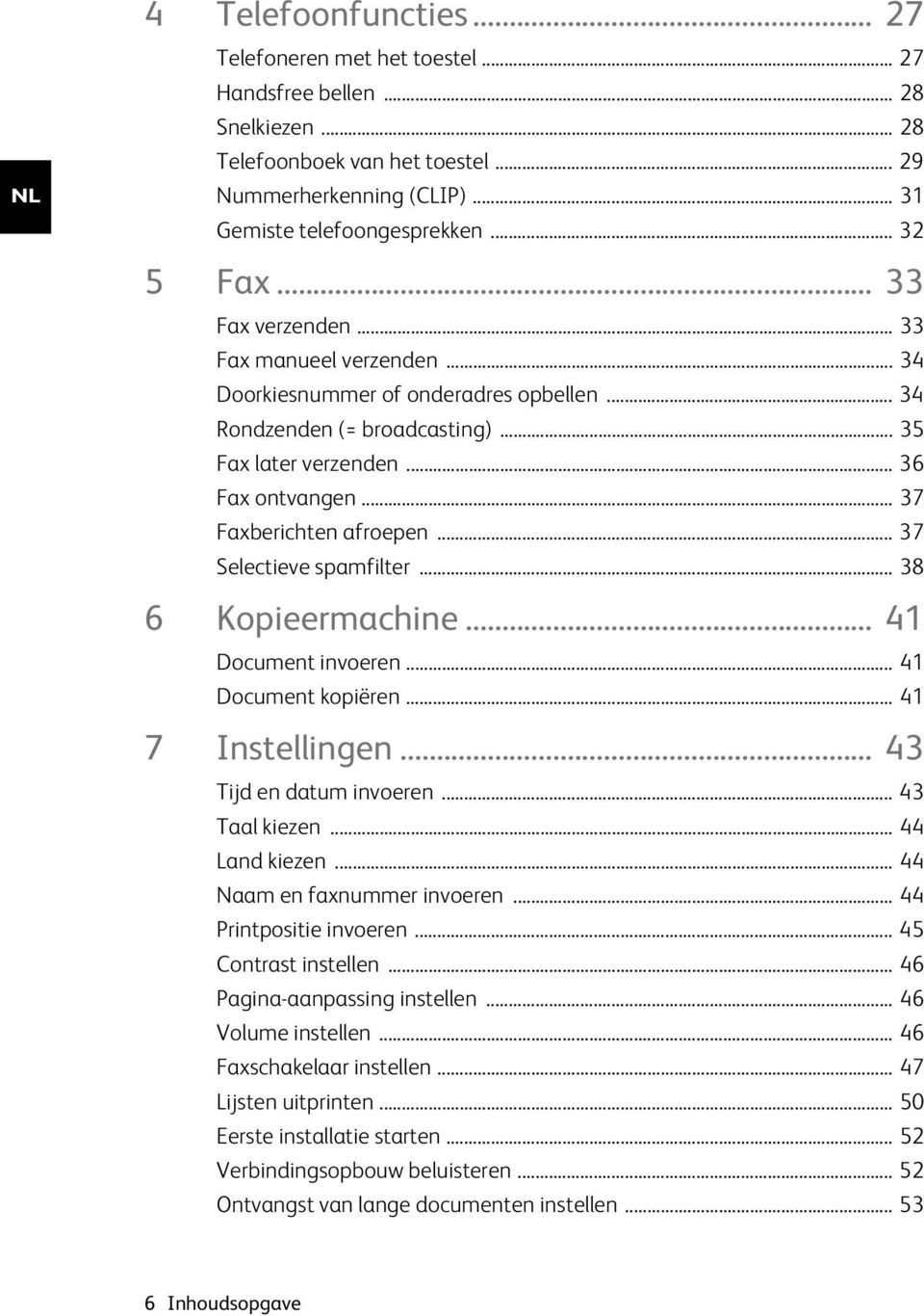 .. 37 Faxberichten afroepen... 37 Selectieve spamfilter... 38 6 Kopieermachine... 41 Document invoeren... 41 Document kopiëren... 41 7 Instellingen... 43 Tijd en datum invoeren... 43 Taal kiezen.