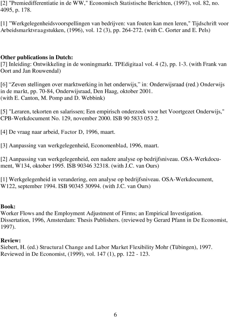 Pels) Other publications in Dutch: [7] Inleiding: Ontwikkeling in de woningmarkt. TPEdigitaal vol. 4 (2), pp. 1-3.