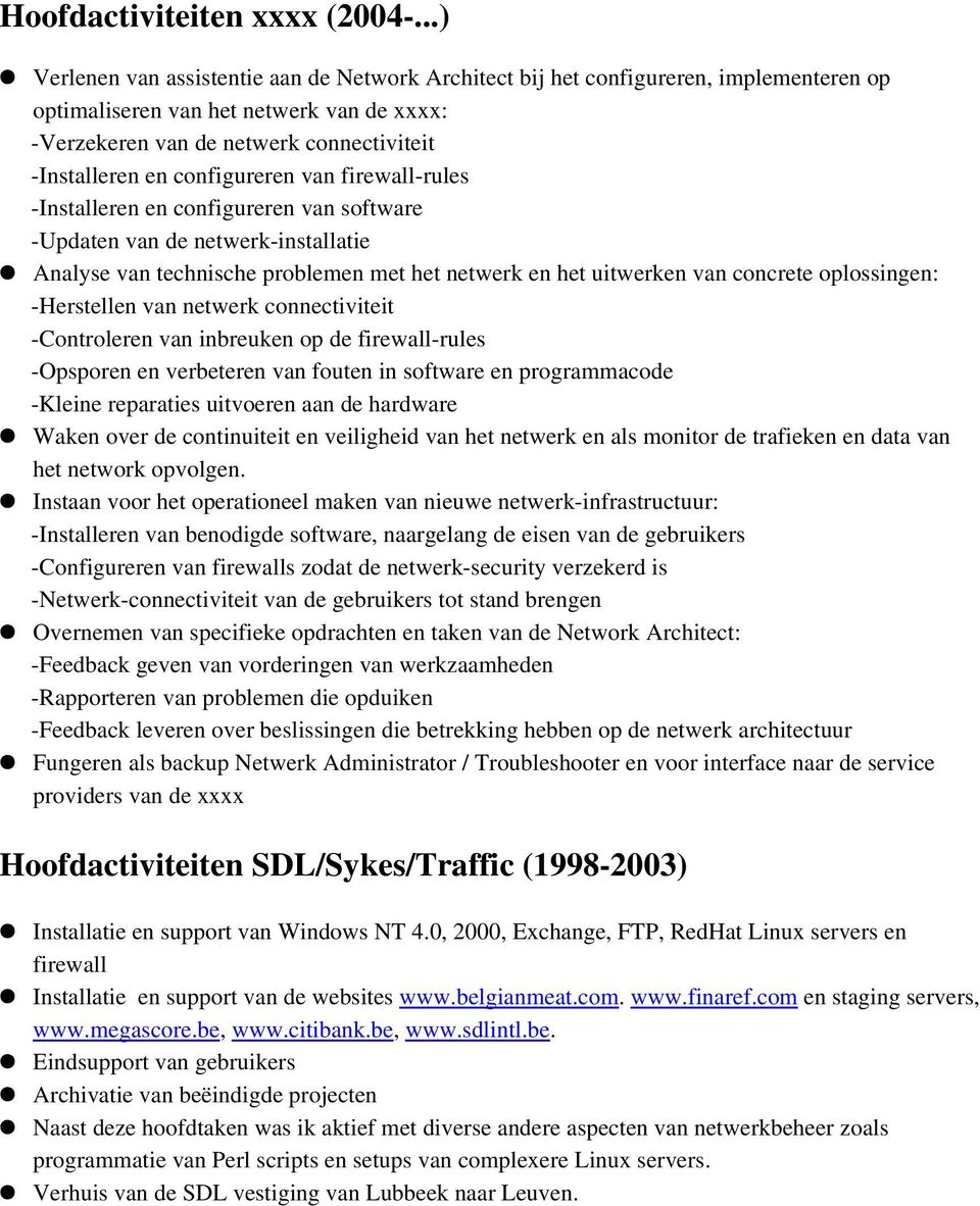 configureren van firewall-rules -Installeren en configureren van software -Updaten van de netwerk-installatie Analyse van technische problemen met het netwerk en het uitwerken van concrete