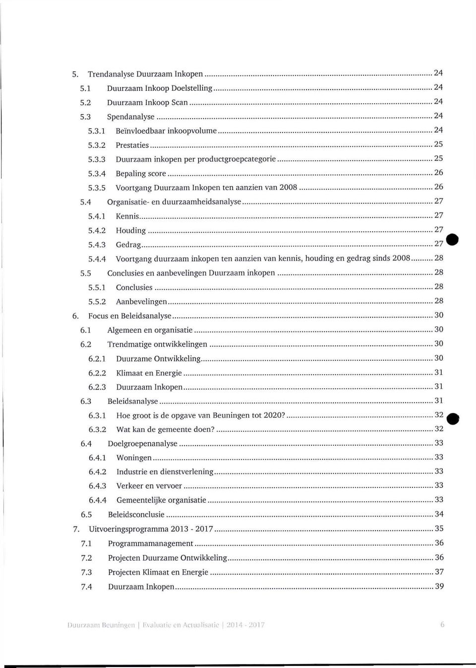 5 Conclusies en aanbevelingen Duurzaam inkopen 28 5.5.1 Conclusies 28 5.5.2 Aanbevelingen 28 6. Focus en Beleidsanalyse 30 6.1 Algemeen en organisatie 30 6.2 Trendmatige ontwikkelingen 30 6.2.1 Duurzame Ontwikkeling 30 6.