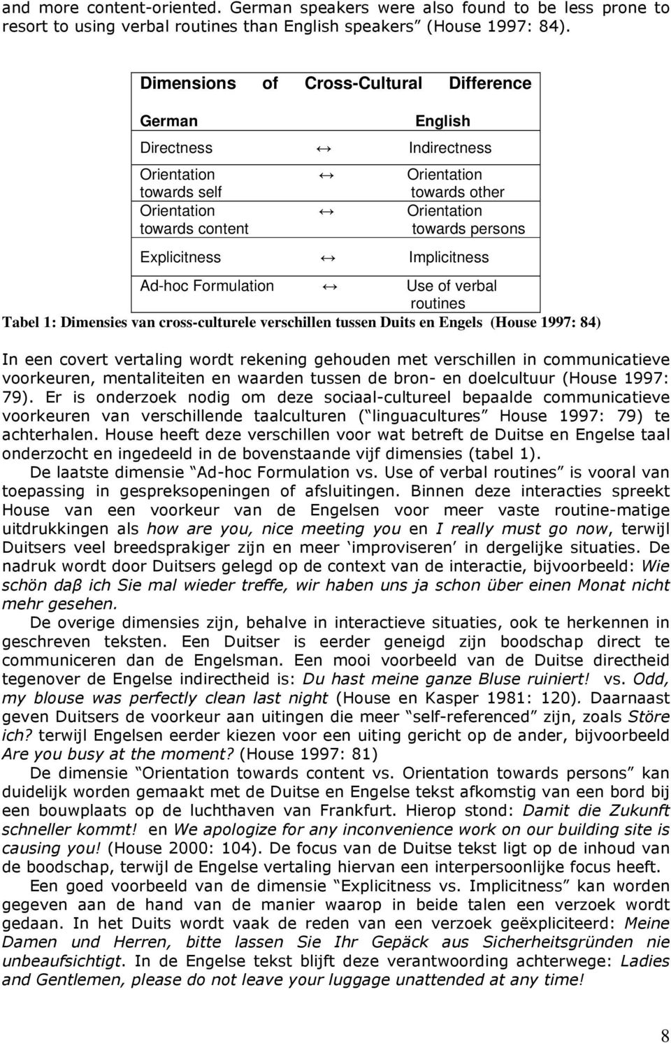 Implicitness Ad-hoc Formulation Use of verbal routines Tabel 1: Dimensies van cross-culturele verschillen tussen Duits en Engels (House 1997: 84) In een covert vertaling wordt rekening gehouden met