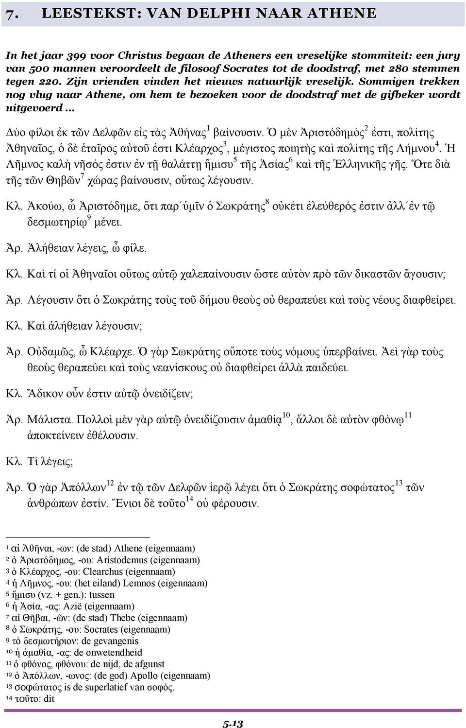 .. Δύο φίλοι ἐκ τῶν Δελφῶν εἰς τὰς Ἀθήνας 1 βαίνουσιν. Ὁ μὲν Ἀριστόδημός 2 ἐστι, πολίτης Ἀθηναῖος, ὁ δὲ ἑταῖρος αὐτοῦ ἐστι Κλέαρχος 3, μέγιστος ποιητὴς καὶ πολίτης τῆς Λήμνου 4.