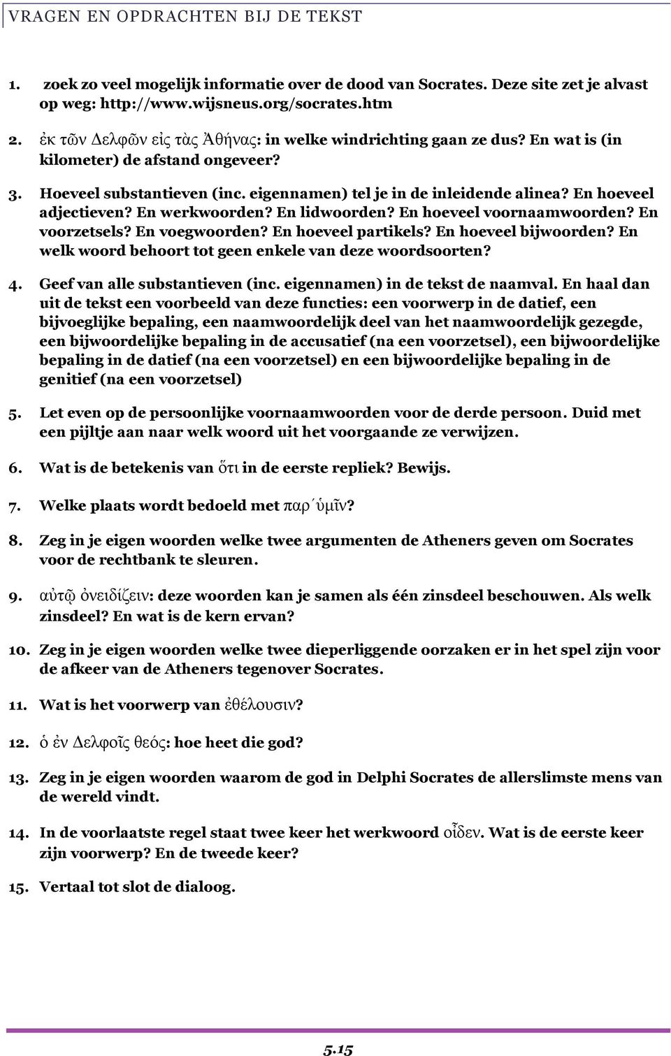 En hoeveel adjectieven? En werkwoorden? En lidwoorden? En hoeveel voornaamwoorden? En voorzetsels? En voegwoorden? En hoeveel partikels? En hoeveel bijwoorden?