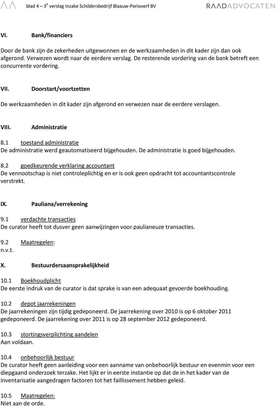 Doorstart/voortzetten De werkzaamheden in dit kader zijn afgerond en verwezen naar de eerdere verslagen. VIII. Administratie 8.