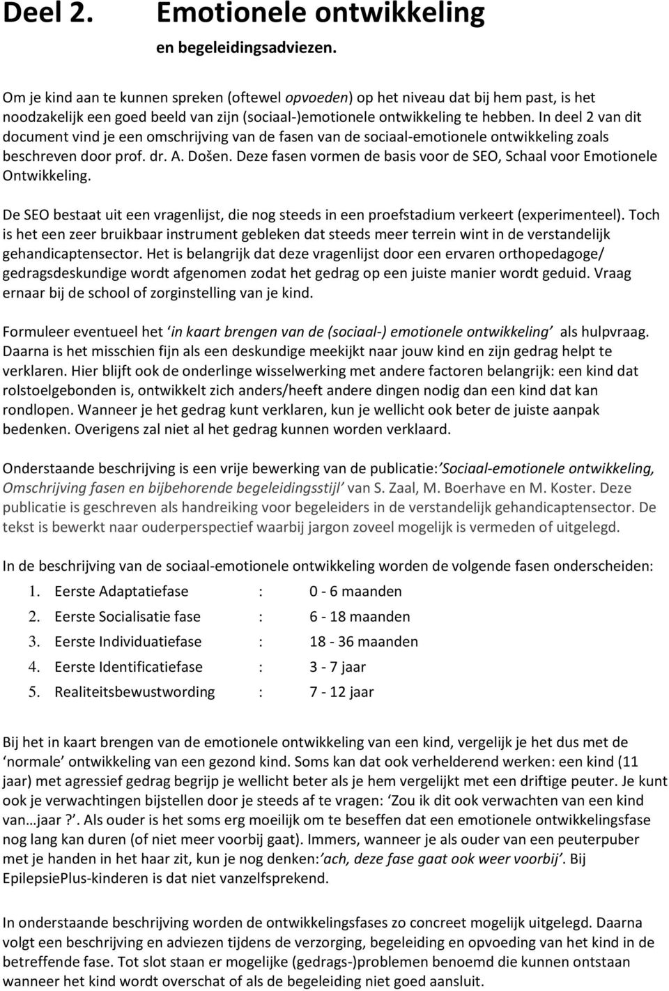 In deel 2 van dit document vind je een omschrijving van de fasen van de sociaal-emotionele ontwikkeling zoals beschreven door prof. dr. A. Došen.