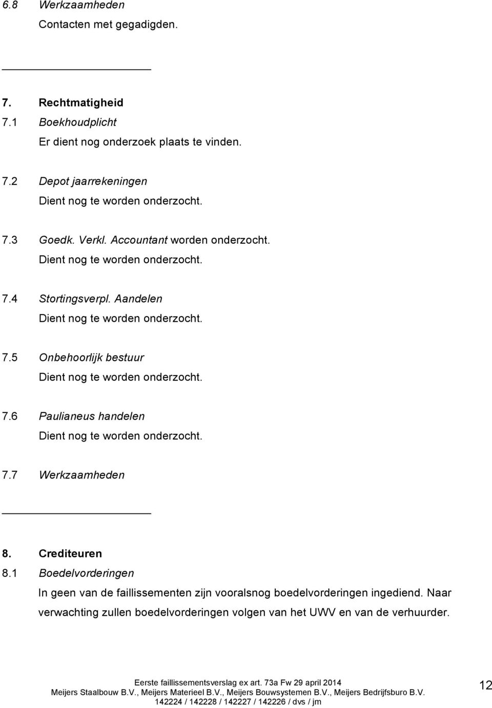 7.6 Paulianeus handelen Dient nog te worden onderzocht. 7.7 Werkzaamheden 8. Crediteuren 8.