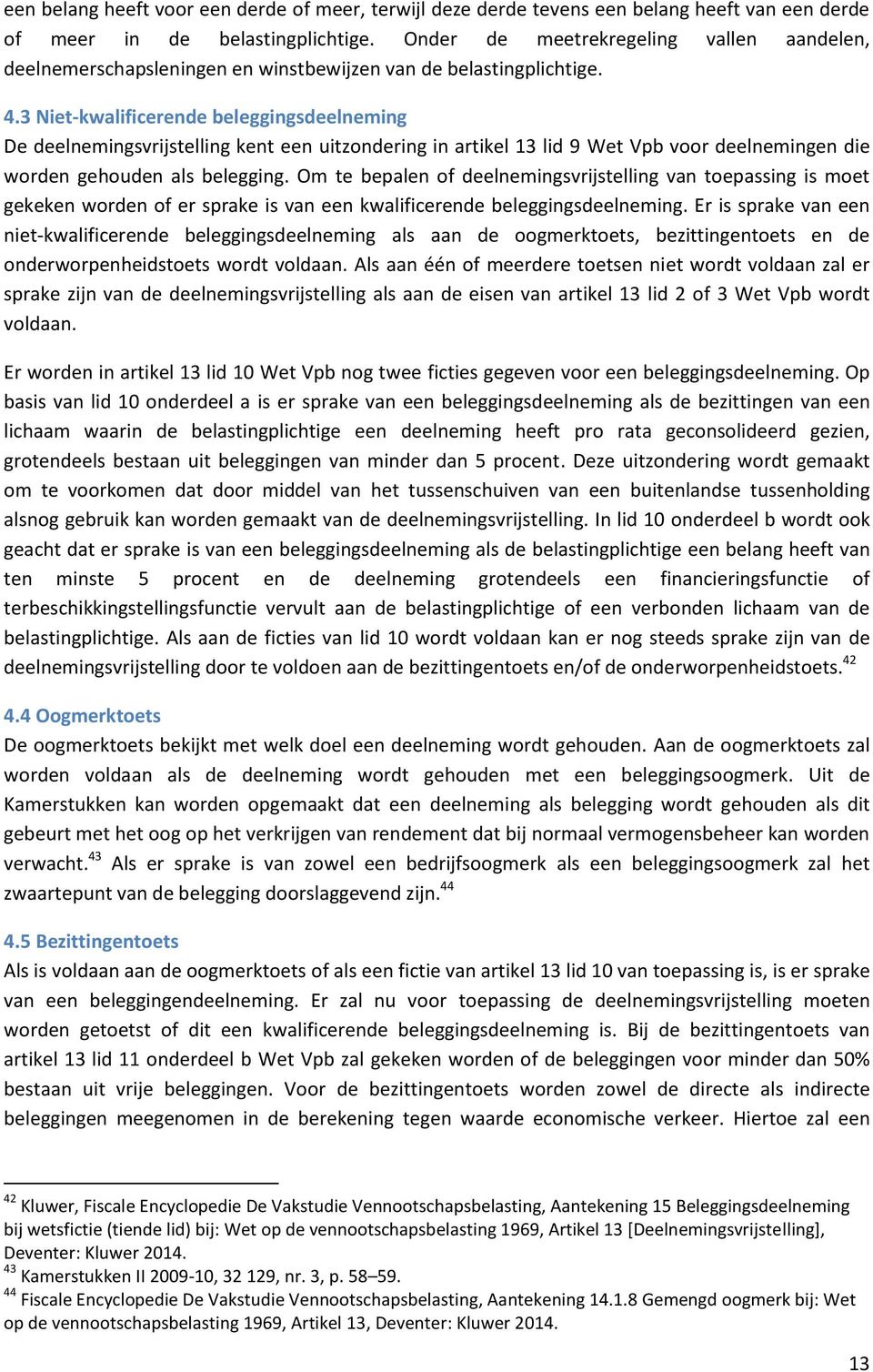 3 Niet-kwalificerende beleggingsdeelneming De deelnemingsvrijstelling kent een uitzondering in artikel 13 lid 9 Wet Vpb voor deelnemingen die worden gehouden als belegging.