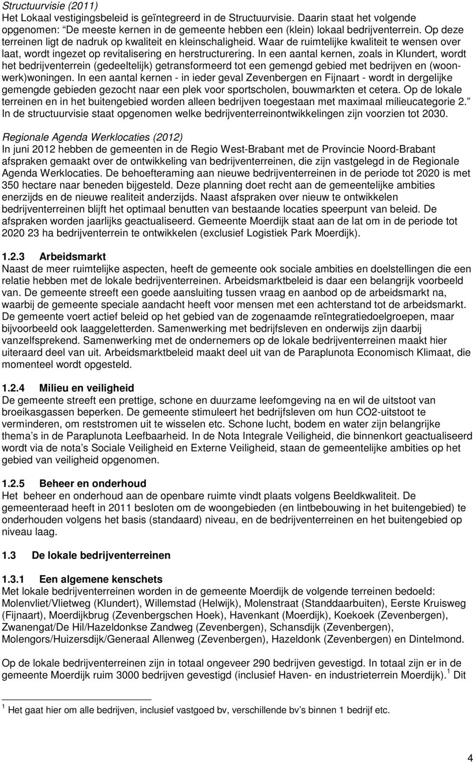 In een aantal kernen, zoals in Klundert, wordt het bedrijventerrein (gedeeltelijk) getransformeerd tot een gemengd gebied met bedrijven en (woonwerk)woningen.