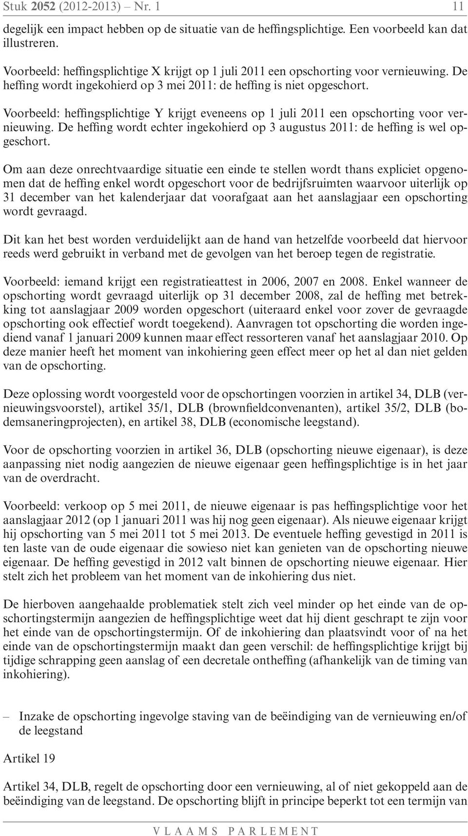 Voorbeeld: heffingsplichtige Y krijgt eveneens op 1 juli 2011 een opschorting voor vernieuwing. De heffing wordt echter ingekohierd op 3 augustus 2011: de heffing is wel opgeschort.